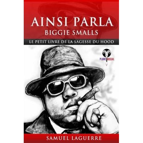 Ainsi Parla Biggie Smalls: Le Petit Livre De La Sagesse Du Hood