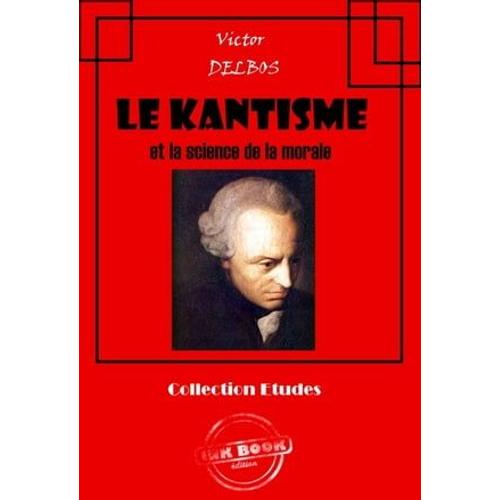 Le Kantisme Et La Science [Édition Intégrale Revue Et Mise À Jour]