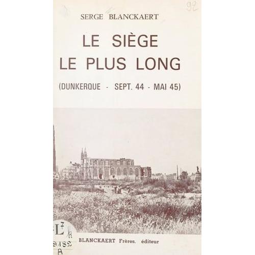 Le Siège Le Plus Long : Dunkerque, Septembre 1944-Mai 1945