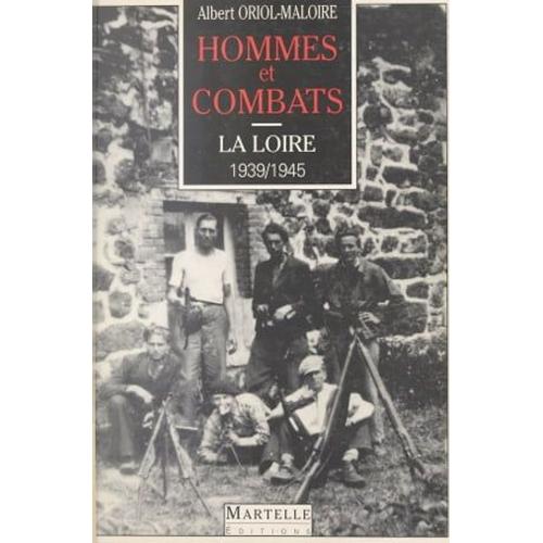 Hommes Et Combats Dans La Loire (1939-1945)