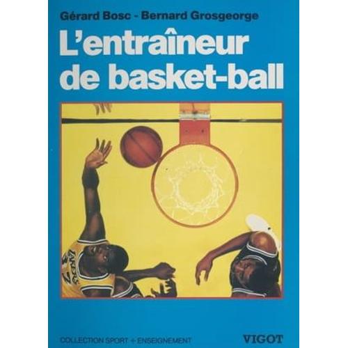 L'entraîneur De Basket-Ball : Connaissances Techniques, Tactiques Et Pédagogiques