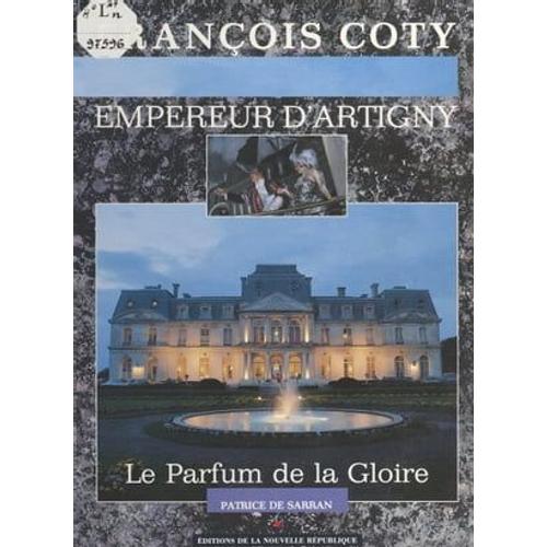 François Coty, Empereur D'artigny : Le Parfum De La Gloire