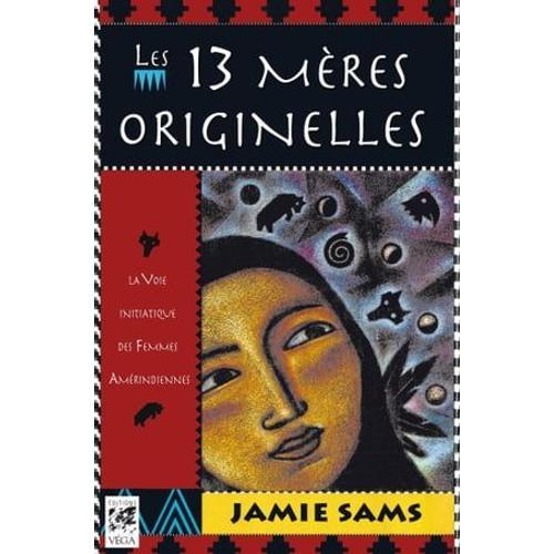 Les 13 Mères Originelles - La Voie Initiatique Des Femmes Amérindiennes