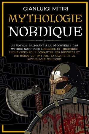 Mythologie Nordique Un Voyage Palpitant À La Découverte Des Mythes Nordiques Légendes Et Histoires Enchantées Pour Connaître Les Divinités Et Les Héros Qui Ont Fait La Gloire De La Mythologie Nordique