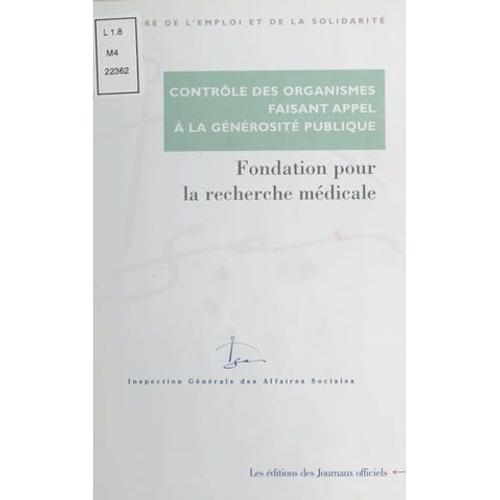 Contrôle Des Organismes Faisant Appel À La Générosité Publique : Contrôle Des Comptes D'emploi Pour 1993 À 1997 Des Ressources Collectées Auprès Du Public Par La Fondation Pour La Recherche Médicale (Mars 2000)