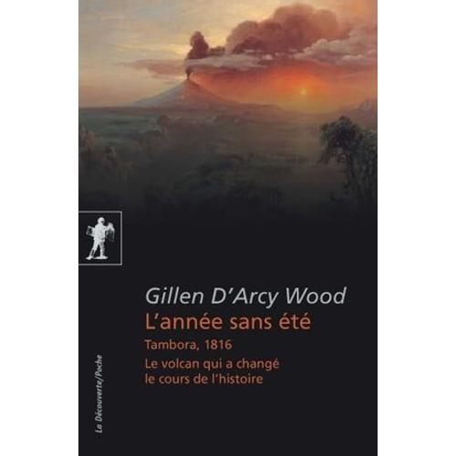 L'année Sans Été - Tambora, 1816. Le Volcan Qui A Changé Le Cours De L'histoire