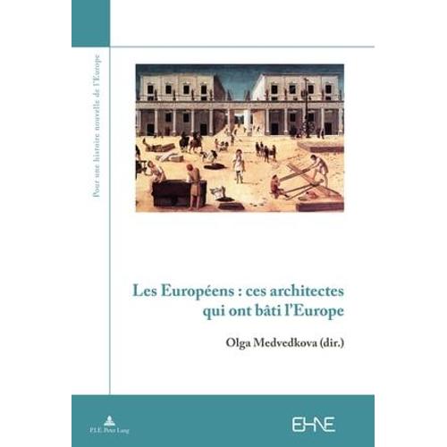 Les Européens : Ces Architectes Qui Ont Bâti L'europe