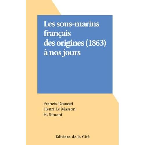 Les Sous-Marins Français Des Origines (1863) À Nos Jours