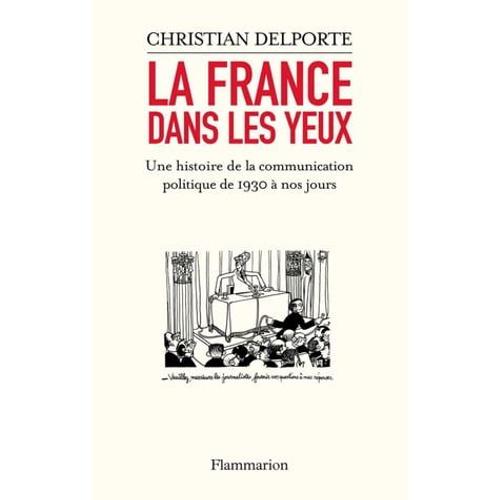La France Dans Les Yeux. Une Histoire De La Communication Politique De 1930 À Aujourd'hui