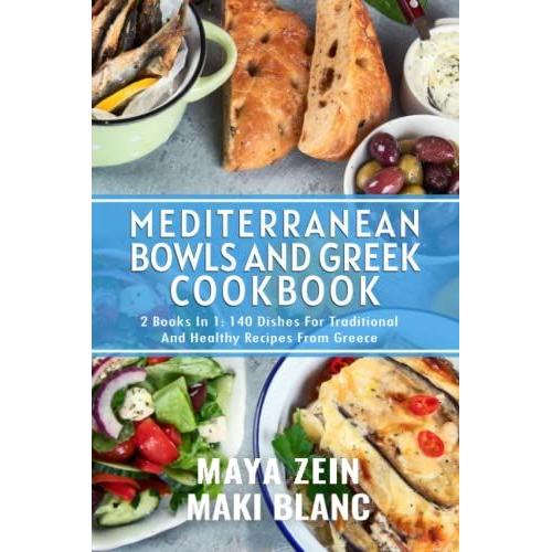 Mediterranean Bowls And Greek Cookbook: 2 Books In 1: 140 Dishes For Traditional And Healthy Recipes From Greece