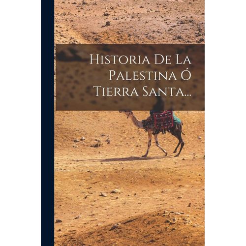 Historia De La Palestina Ó Tierra Santa...