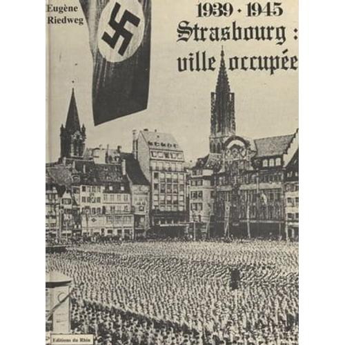 Strasbourg : Ville Occupée, 1939-1945