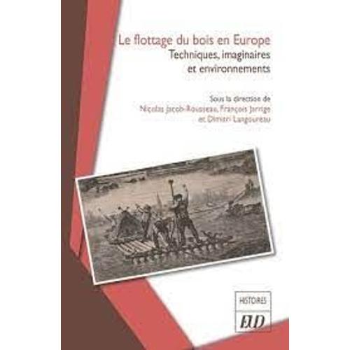 Le Flottage Du Bois En Europe - Techniques, Sociétés Et Environnements