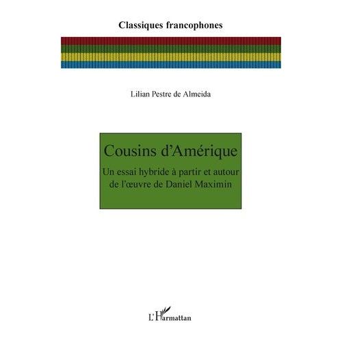 Cousins D'amérique - Un Essai Hybride À Partir Et Autour De L'oeuvre De Daniel Maximin