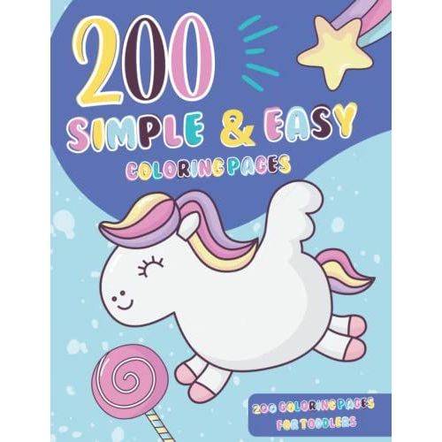 200 Simple & Easy Coloring Pages For Toddlers: Big & Jumbo Coloring Book For Kids Ages 1-4 |200 Easy And Fun ... Unicorns, Dinosaurs, Fruits, Rainbow And More