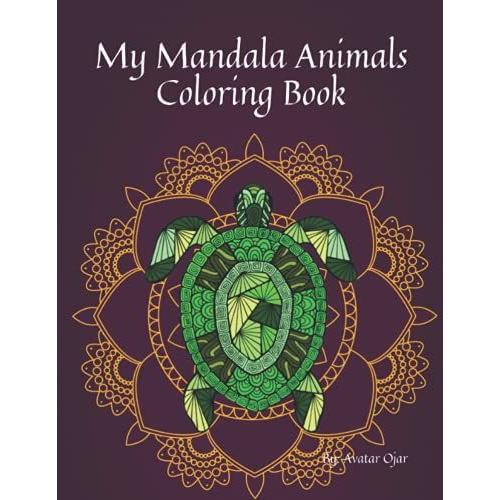 My Mandala Animals Coloring Book - For Adults And Kids Alike, Mandala Animals For Calming Stress Free Expression Through Art.