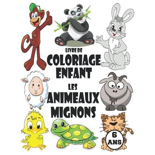 Livre De Coloriage Enfant Les Animeaux Mignons À Partir De 6 Ans: Cahier De Coloriage Images Simples Des Animaux Mignons, Pour Enfants À Partir De 6 ... Éducatif Pour Les Petits, Filles Et Garçons