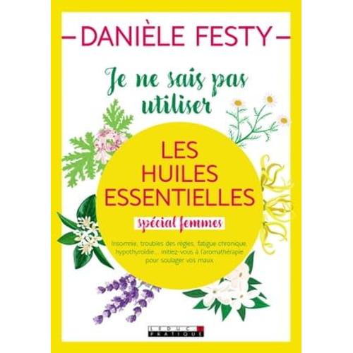 Je Ne Sais Pas Utiliser Les Huiles Essentielles (Spécial Femmes)