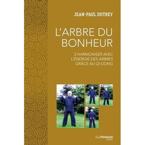 L'arbre Du Bonheur - S'harmoniser Avec L'énergie Des Arbres Grâce Au Qi Gong