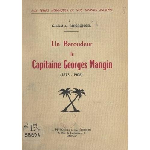 Aux Temps Héroïques De Nos Grands Anciens : Un Baroudeur, Le Capitaine Georges Mangin, 1873-1908