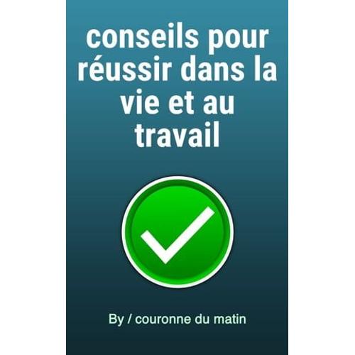 Conseils Pour Réussir Dans La Vie Et Au Travail