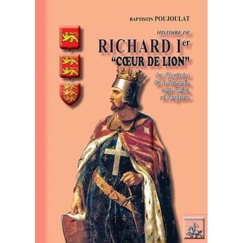 Histoire De Richard Ier "Coeur De Lion", Duc D'aquitaine Et De Normandie, Comte D'anjou, Roi D'angleterre