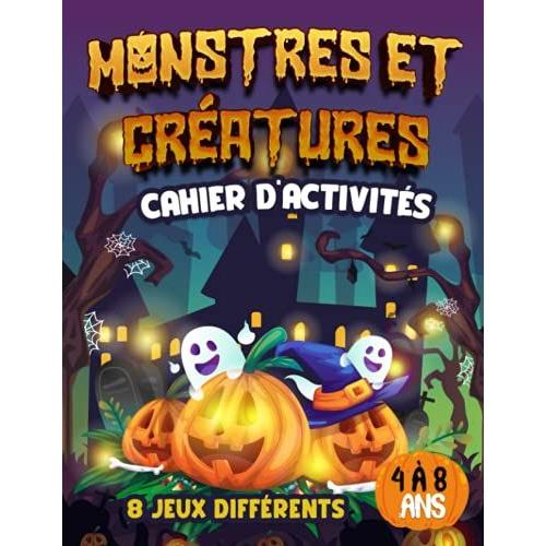 Monstres Et Créatures Cahier D'activités: 4 À 8 Ans Point Par Point Jeu Différences Coloriage Découpage Maths Mots Mêlés Labyrinthe Créer Ton Histoire Apprendre À Dessiner