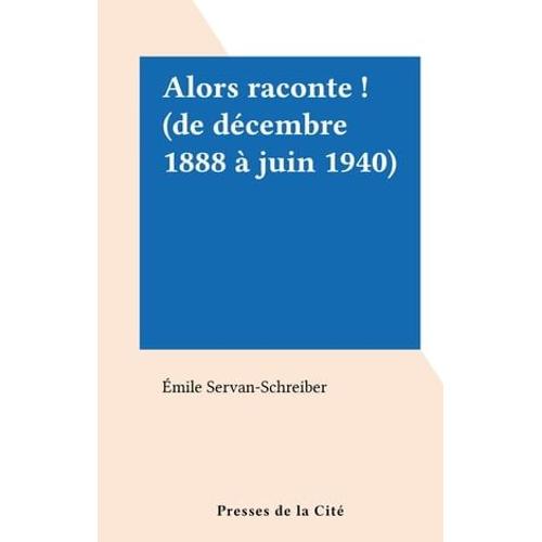 Alors Raconte ! (De Décembre 1888 À Juin 1940)