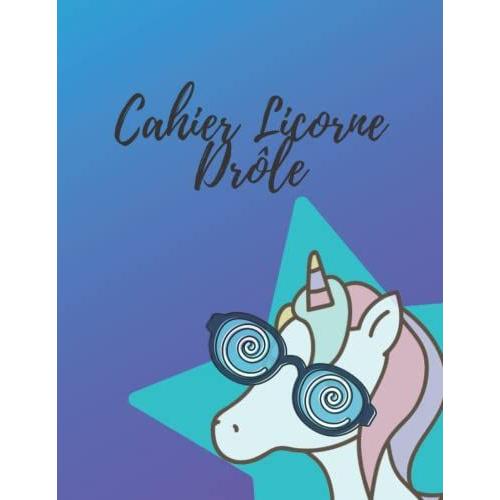 Cahier Licorne Drôle: Cahier Pour Étudiants, Enfants, Enseignants, ... / Cahier Pour L'école, L'université, La Maison, La Prise De Notes, ... / Couverture Au Fini Mat