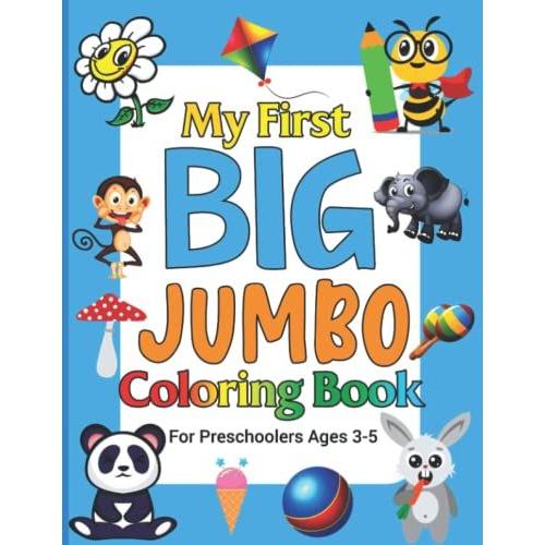 My First Big Jumbo Coloring Book For Preschool Kids Ages 3-5: A Jumbo Collection Of Coloring Illustrations For Preschooolers & Kindergarteners