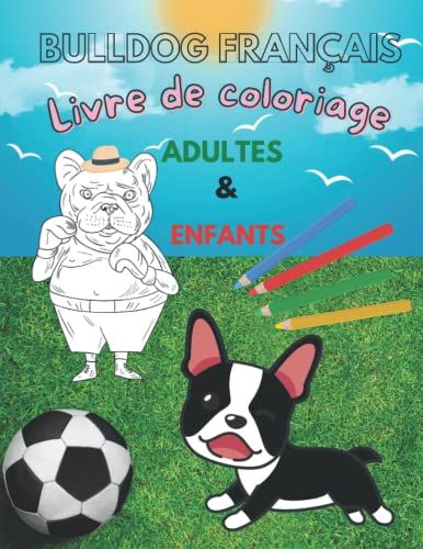 Bulldog Français - Livre De Coloriage Pour Adultes & Enfants: Mignon Pour Les Filles, Les Garçons Et Les Amoureux Des Chiens. | Avec 45 Pages Uniques À Colorier