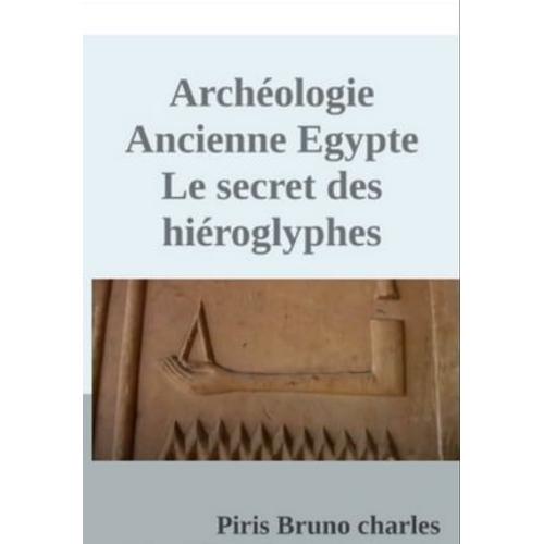 Archéologie Ancienne Egypte Le Secret Des Hiéroglyphes