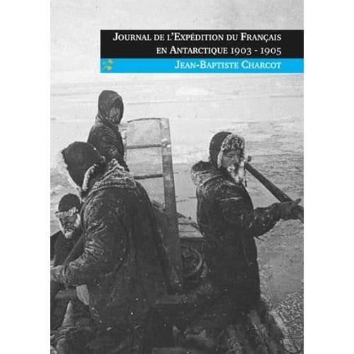 Journal De L'expédition Du Français En Antarctique 1903-1905