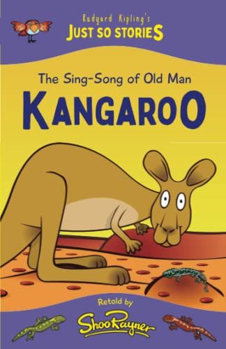 The Sing-Song Of Old Man Kangaroo: A Fresh, New Re-Telling Of The Classic Just So Story By Rudyard Kipling