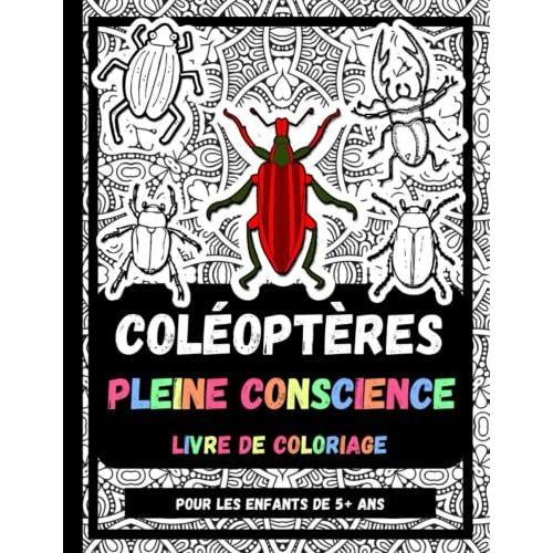 Coléoptères Pleine Conscience Livre De Coloriage Pour Les Enfants De 5+ Ans: Coloriages Des Coléoptères Relaxants Et Anti-Stress, Cadeau Pour Les Enfants