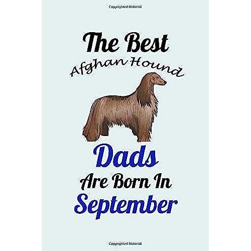 The Best Afghan Hound Dads Are Born In September: Unique Notebook Journal For Afghan Hound Owners And Lovers, Funny Birthday Notebook Gift For Women, ... For College, School, Home, Work & Journaling.