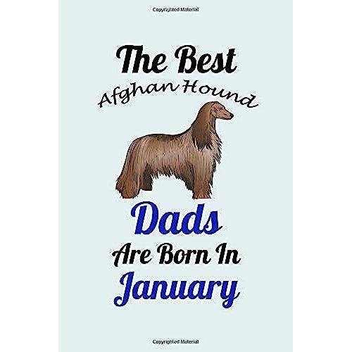 The Best Afghan Hound Dads Are Born In January: Unique Notebook Journal For Afghan Hound Owners And Lovers, Funny Birthday Notebook Gift For Women, ... For College, School, Home, Work & Journaling.
