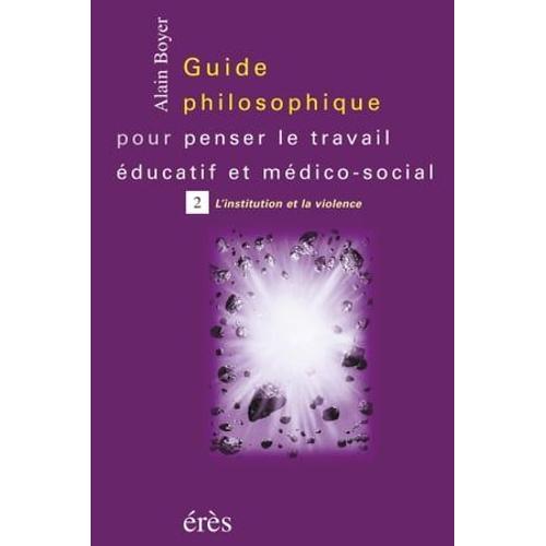 Guide Philosophique Pour Penser Le Travail Éducatif Et Médico-Social - Tome 2