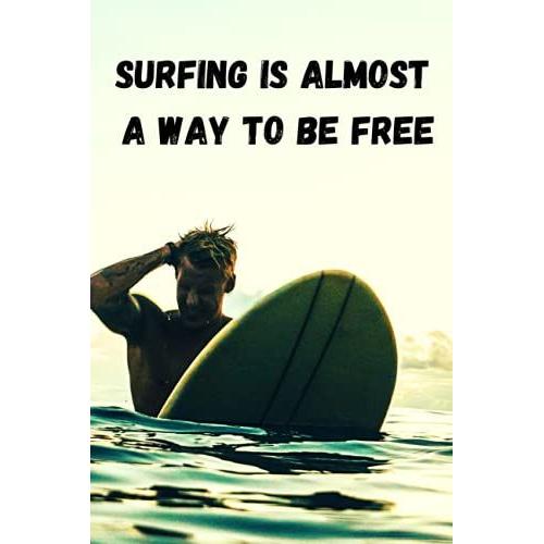 Surfing Is Almost A Way To Be Free : Journal Notebook To Write Gift For Surf Lover/Surfer: Lined Notebook 6x9 Inch 15.24x22.86 Cm 120 Pages