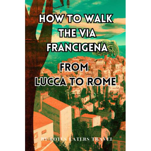 How To Walk The Via Francigena: From Lucca To Rome