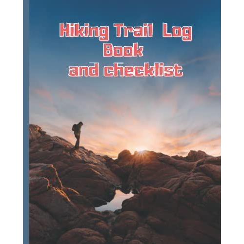 Hiking Trail Log Book And Checklist: Notebook To Make Your Hikes Perfect, 100 Pages, Size 7,5" X 9,25"
