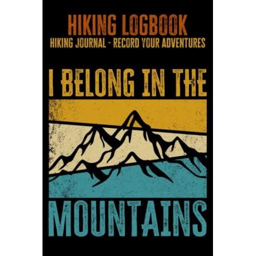 Hiking Logbook - Hiking Journal - Record Your Adventures: I Belong In The Mountains, Gift For Hikers, 6x9 In, 120 Pages