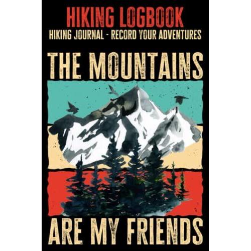 Hiking Logbook - Hiking Journal - Record Your Adventures: The Mountains Are My Friends, Gift For Hikers, 6x9 In, 120 Pages