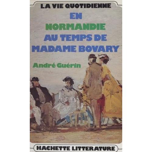 La Vie Quotidienne En Normandie Au Temps De Madame Bovary