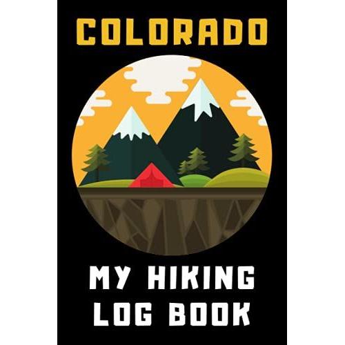 Colorado - My Hiking Log Book: Trail Journal With Prompts To Keep Track Of All Your Hikes And Adventures (6" X 9" Travel Size) 120 Pages