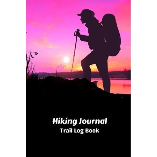 Hiking Journal Trail Log Book: Memory Book For Adventure Notes - Log Book For Track Hikes - Notebook For Journeys - Great Gift Idea For Hiker, Camper, Travelers - 6" X 9" Travel Size - 120 Pages