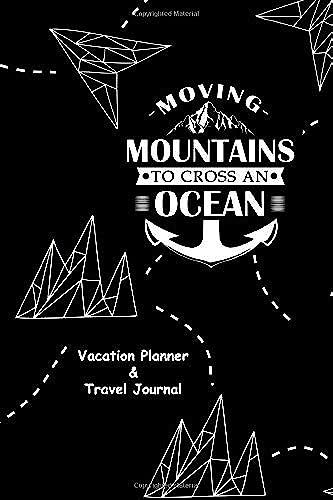 Moving Mountains To Cross An Ocean : Vacation Planner & Travel Journal: 6x9 Inch Vacation Planner & Travel Journal With Checklist. For All Who Love To ... For The Next Outdoor Adventure: 120 Pages