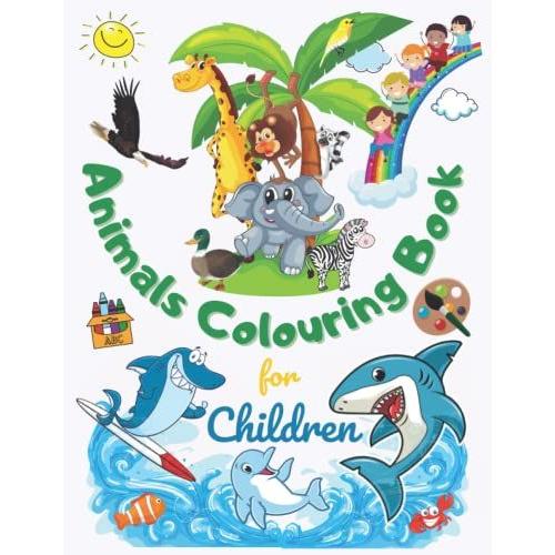 Animals Colouring Books For Children: Introduce Your Children To The Animals World By Exploring Funny And Adorable Jungle And Sea Animals Drawings
