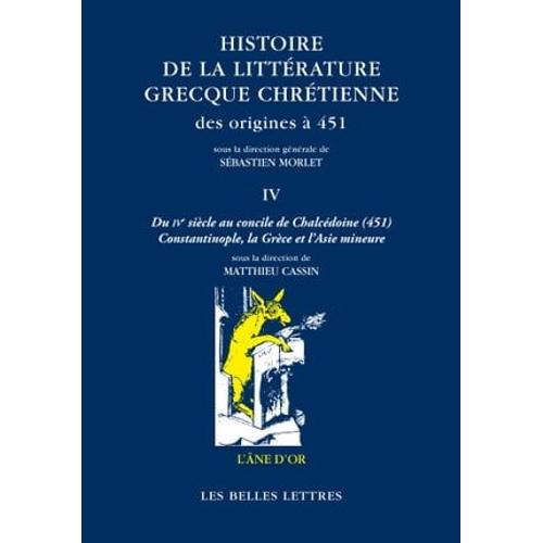 Histoire De La Littérature Grecque Chrétienne Des Origines À 451, T. Iv