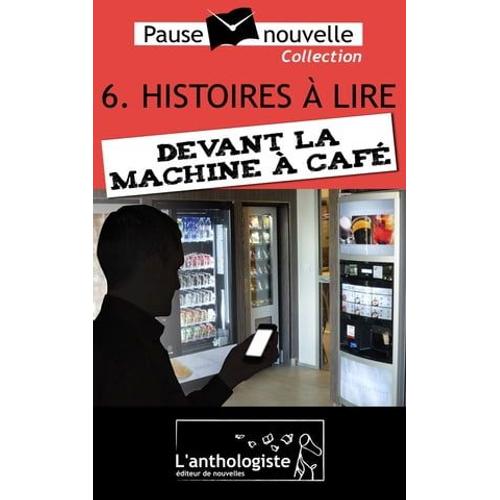 Histoires À Lire Devant La Machine À Café - 10 Nouvelles, 10 Auteurs - Pause-Nouvelle T6